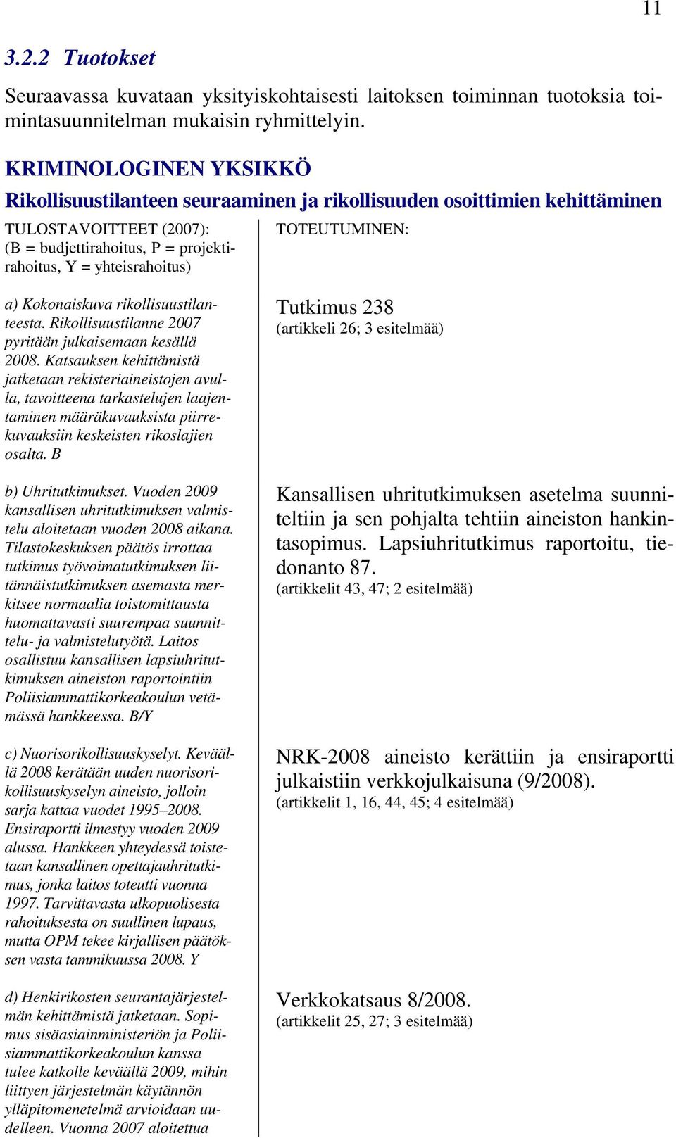 TOTEUTUMINEN: a) Kokonaiskuva rikollisuustilanteesta. Rikollisuustilanne 2007 pyritään julkaisemaan kesällä 2008.