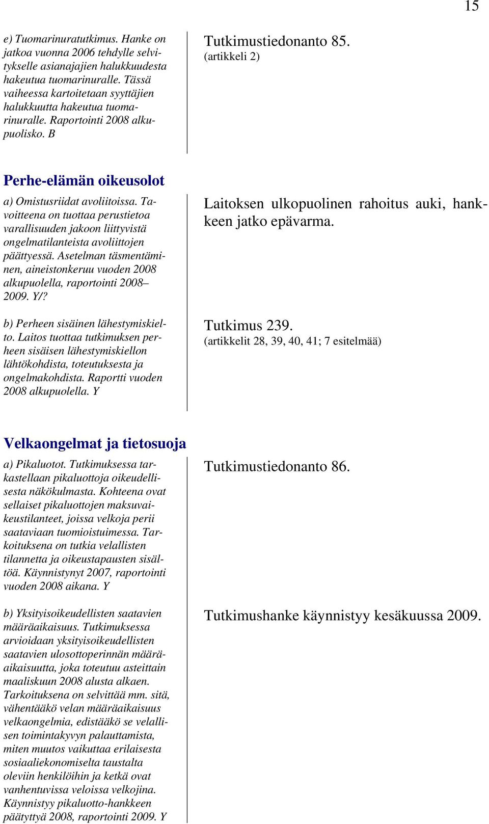 (artikkeli 2) Perhe-elämän oikeusolot a) Omistusriidat avoliitoissa. Tavoitteena on tuottaa perustietoa varallisuuden jakoon liittyvistä ongelmatilanteista avoliittojen päättyessä.