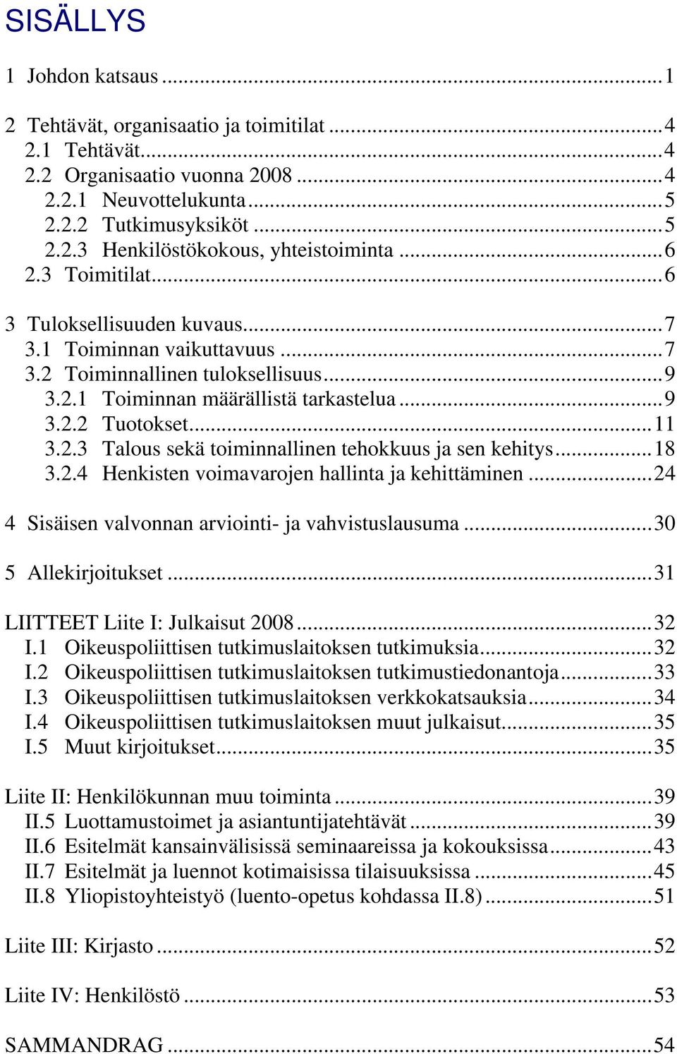 ..18 3.2.4 Henkisten voimavarojen hallinta ja kehittäminen...24 4 Sisäisen valvonnan arviointi- ja vahvistuslausuma...30 5 Allekirjoitukset...31 LIITTEET Liite I: Julkaisut 2008...32 I.