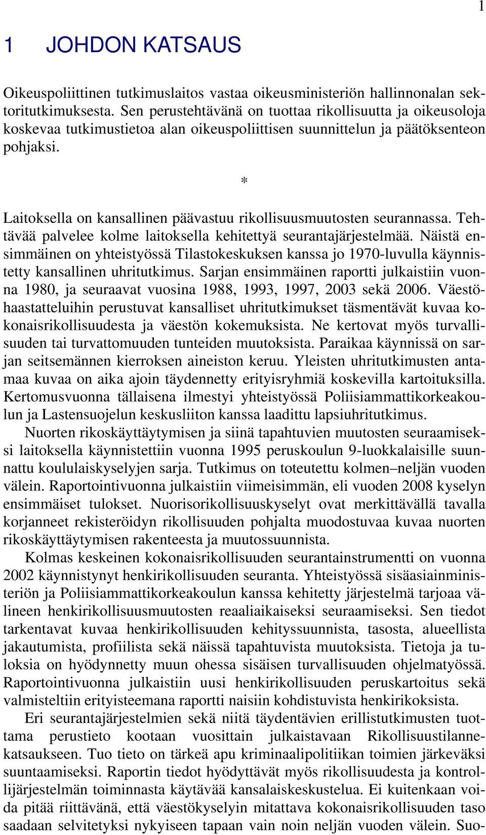 * Laitoksella on kansallinen päävastuu rikollisuusmuutosten seurannassa. Tehtävää palvelee kolme laitoksella kehitettyä seurantajärjestelmää.