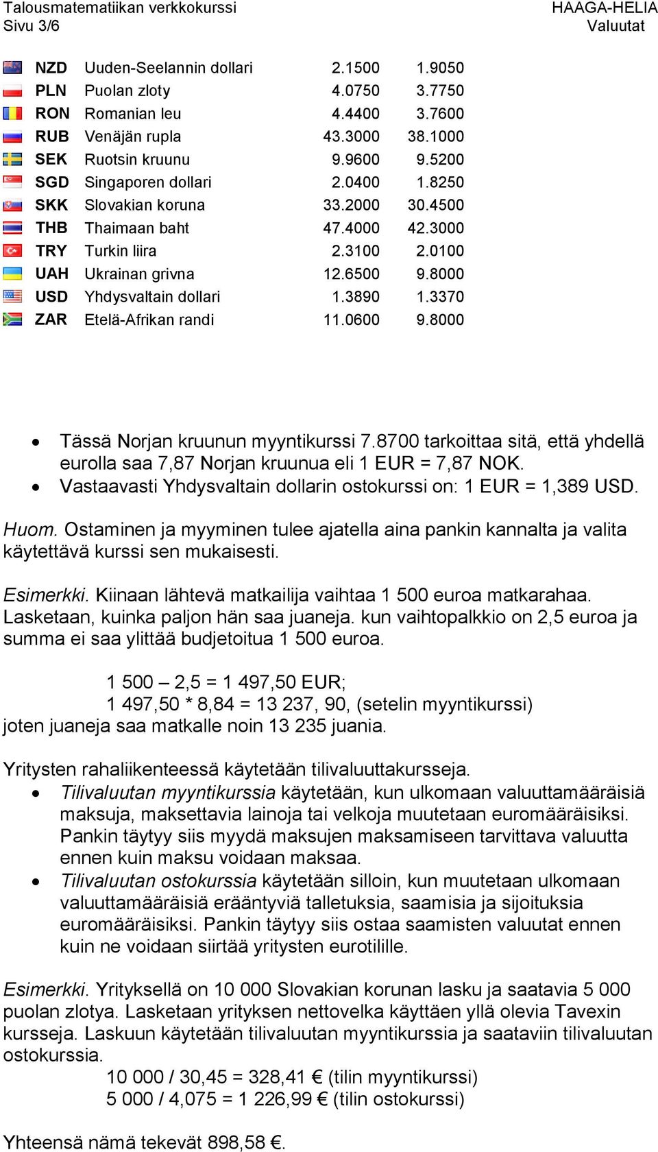 8000 USD Yhdysvaltain dollari 1.3890 1.3370 ZAR Etelä-Afrikan randi 11.0600 9.8000 Tässä Norjan kruunun myyntikurssi 7.