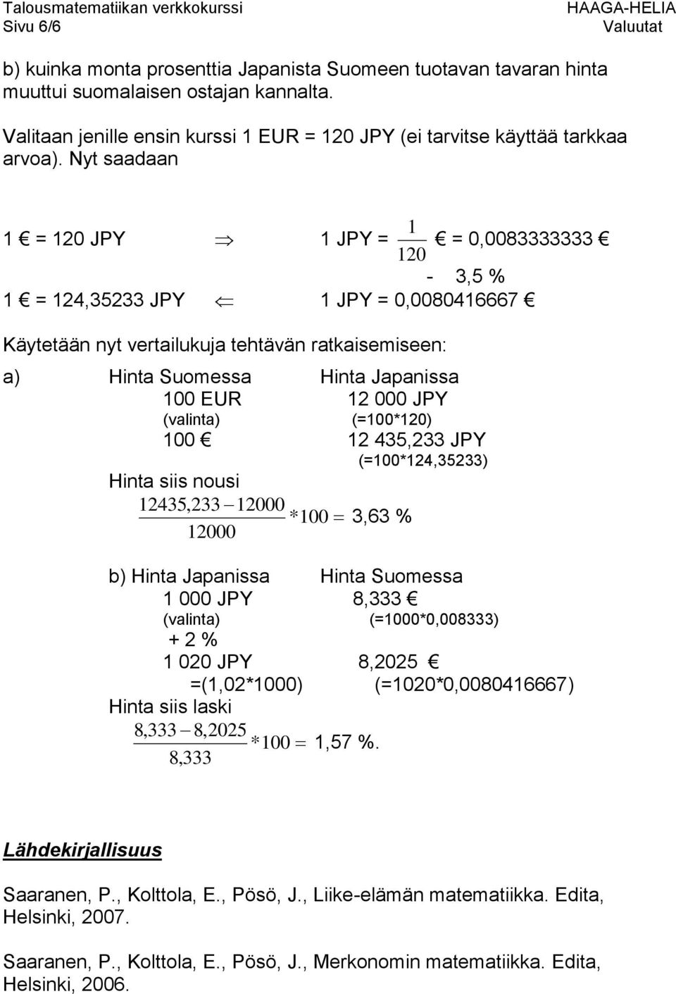 JPY (valinta) (=100*120) 100 12 435,233 JPY (=100*124,35233) Hinta siis nousi 12435,233 12000 *100 3,63 % 12000 b) Hinta Japanissa Hinta Suomessa 1 000 JPY 8,333 (valinta) (=1000*0,008333) + 2 % 1