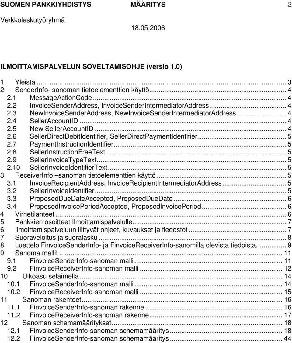 7 PaymentInstructionIdentifier... 5 2.8 SellerInstructionFreeText... 5 2.9 SellerInvoiceTypeText... 5 2.10 SellerInvoiceIdentifierText... 5 3 