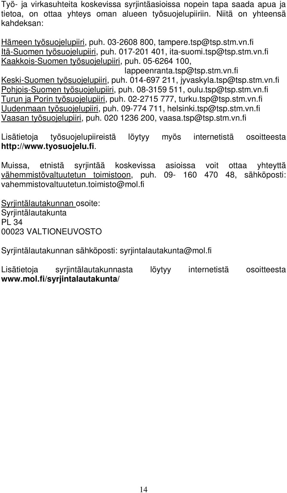 014-697 211, jyvaskyla.tsp@tsp.stm.vn.fi Pohjois-Suomen työsuojelupiiri, puh. 08-3159 511, oulu.tsp@tsp.stm.vn.fi Turun ja Porin työsuojelupiiri, puh. 02-2715 777, turku.tsp@tsp.stm.vn.fi Uudenmaan työsuojelupiiri, puh.