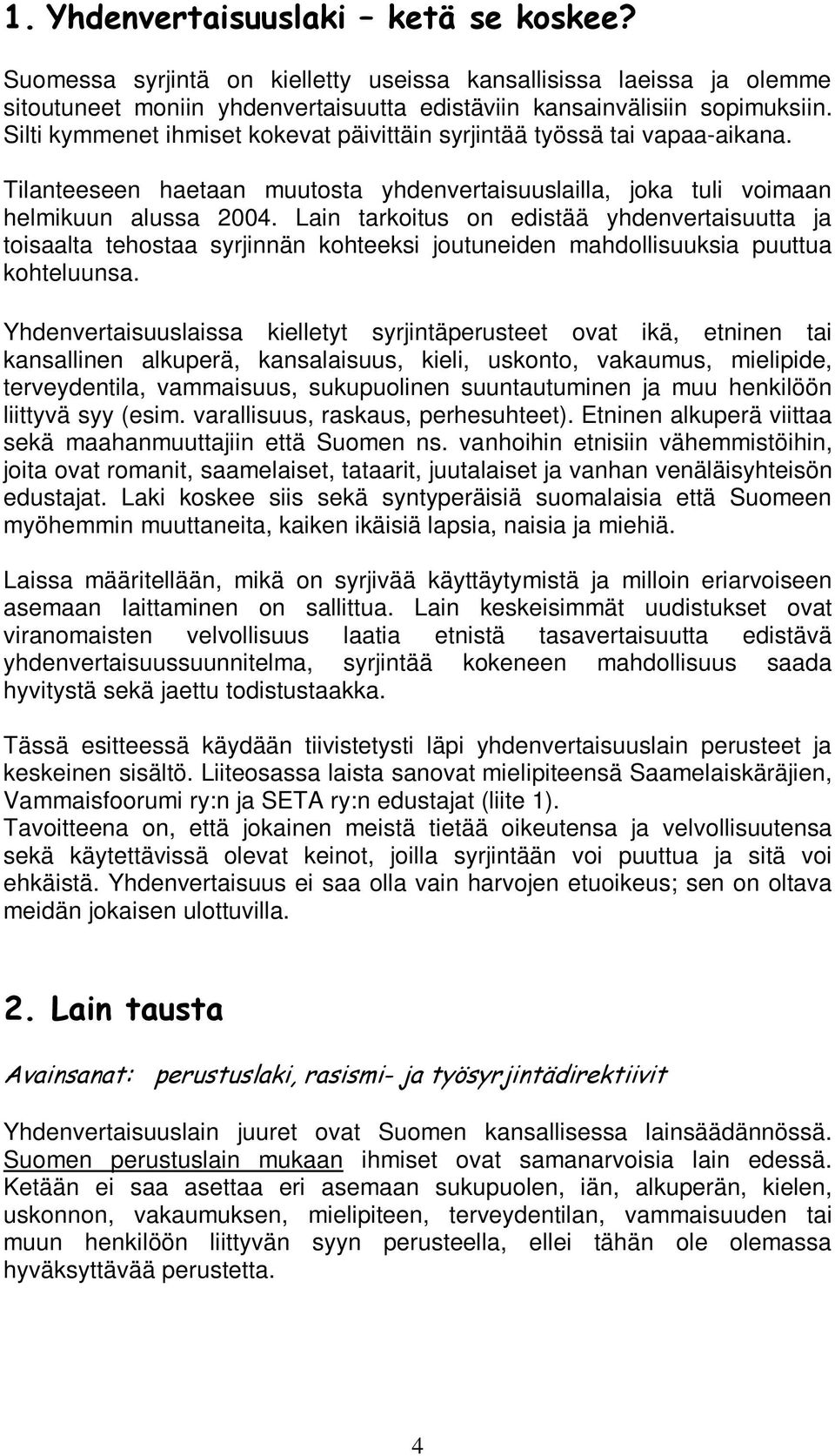 Lain tarkoitus on edistää yhdenvertaisuutta ja toisaalta tehostaa syrjinnän kohteeksi joutuneiden mahdollisuuksia puuttua kohteluunsa.