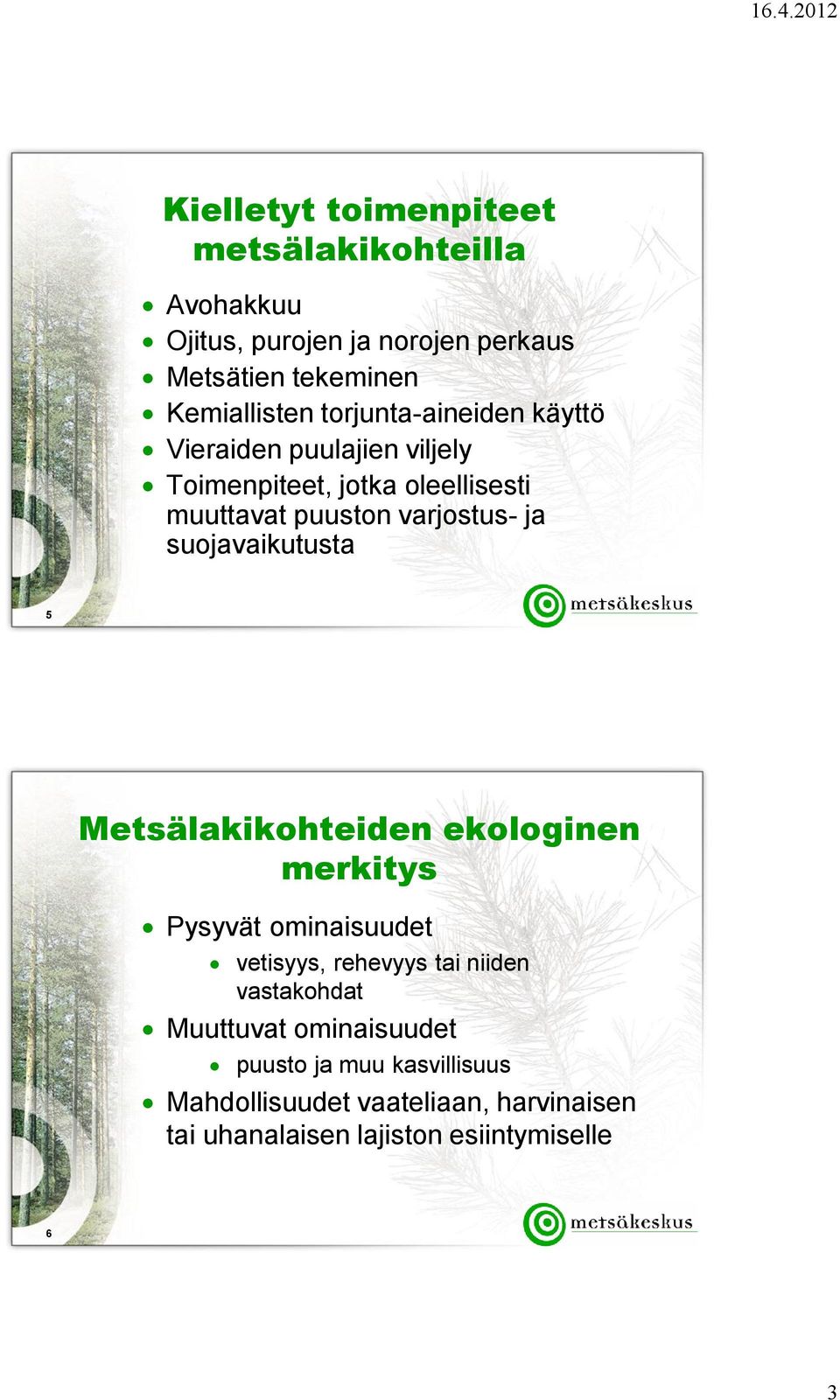 suojavaikutusta 5 Metsälakikohteiden ekologinen merkitys Pysyvät ominaisuudet vetisyys, rehevyys tai niiden vastakohdat