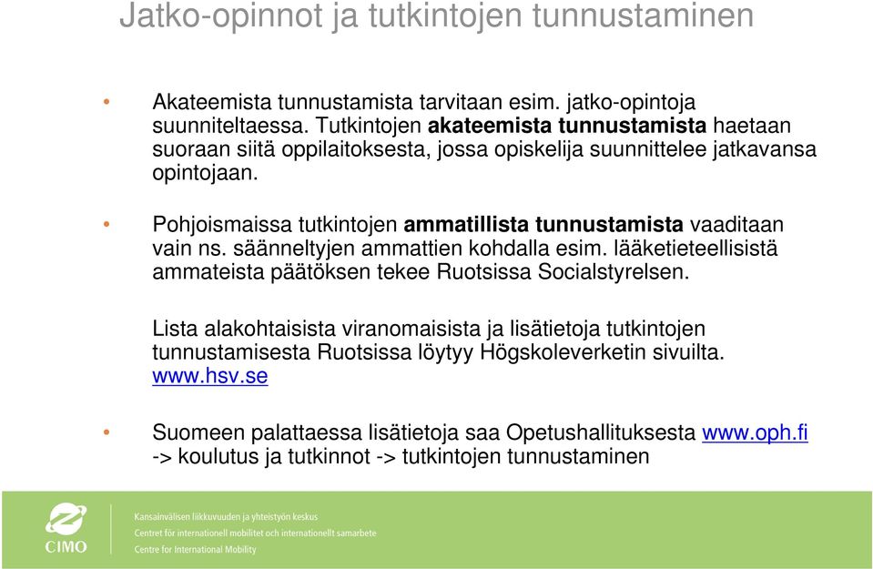 Pohjoismaissa tutkintojen ammatillista tunnustamista vaaditaan vain ns. säänneltyjen ammattien kohdalla esim.