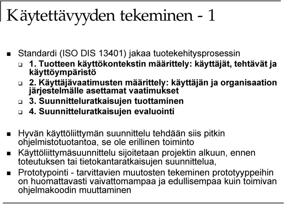 Suunnitteluratkaisujen evaluointi Hyvän käyttöliittymän suunnittelu tehdään siis pitkin ohjelmistotuotantoa, se ole erillinen toiminto Käyttöliittymäsuunnittelu sijoitetaan