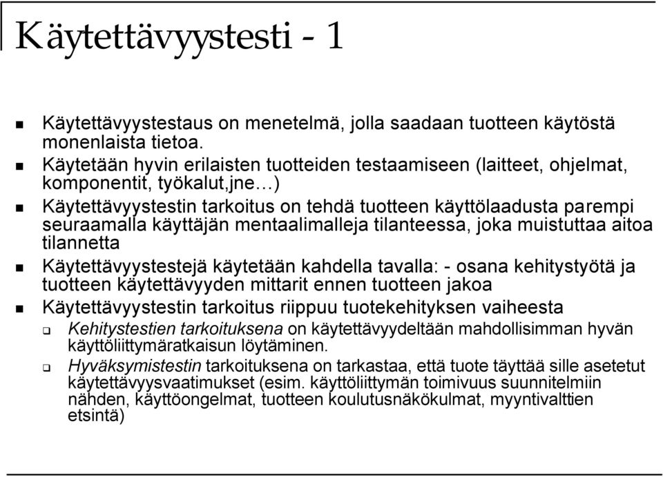 mentaalimalleja tilanteessa, joka muistuttaa aitoa tilannetta Käytettävyystestejä käytetään kahdella tavalla: - osana kehitystyötä ja tuotteen käytettävyyden mittarit ennen tuotteen jakoa