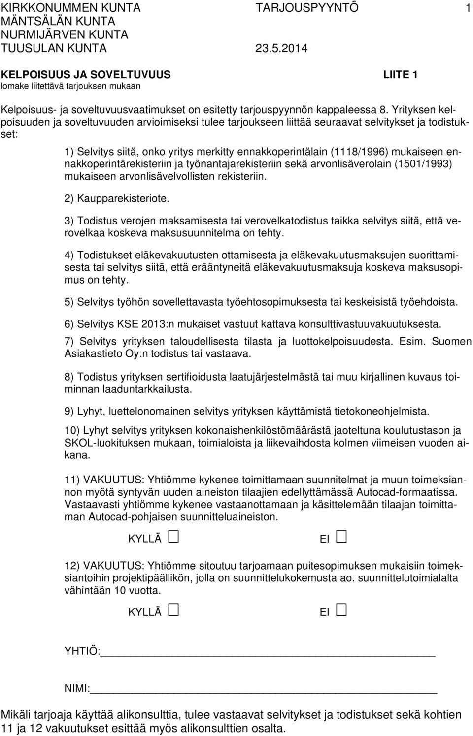 ennakkoperintärekisteriin ja työnantajarekisteriin sekä arvonlisäverolain (1501/1993) mukaiseen arvonlisävelvollisten rekisteriin. 2) Kaupparekisteriote.