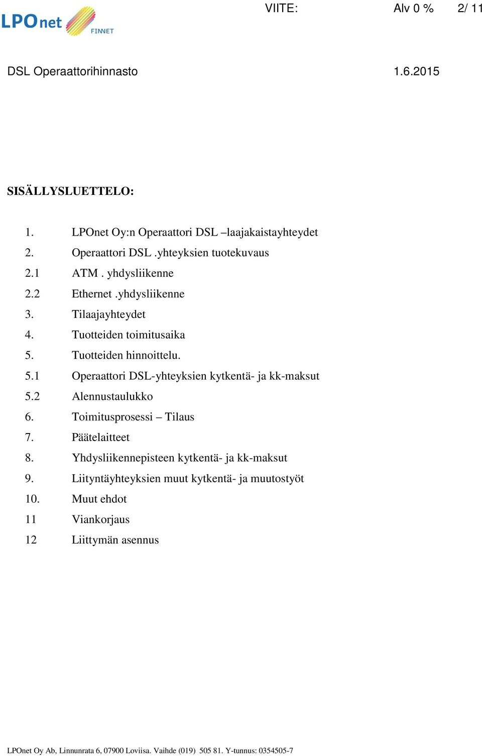 Tuotteiden hinnoittelu. 5.1 Operaattori DSL-yhteyksien kytkentä- ja kk-maksut 5.2 Alennustaulukko 6. Toimitusprosessi Tilaus 7.