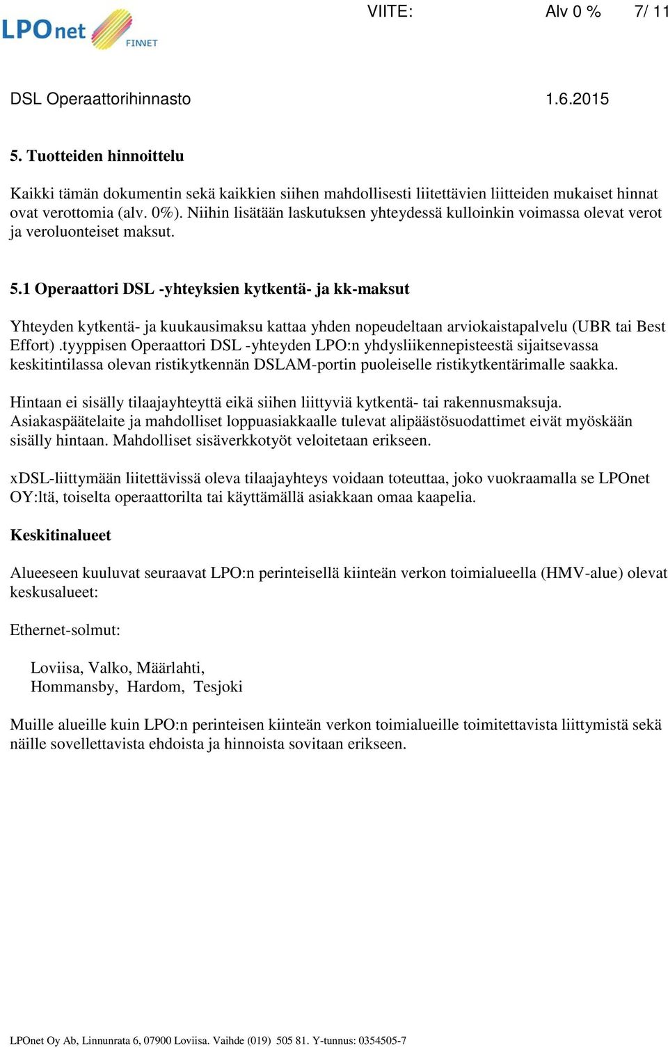 1 Operaattori DSL -yhteyksien kytkentä- ja kk-maksut Yhteyden kytkentä- ja kuukausimaksu kattaa yhden nopeudeltaan arviokaistapalvelu (UBR tai Best Effort).