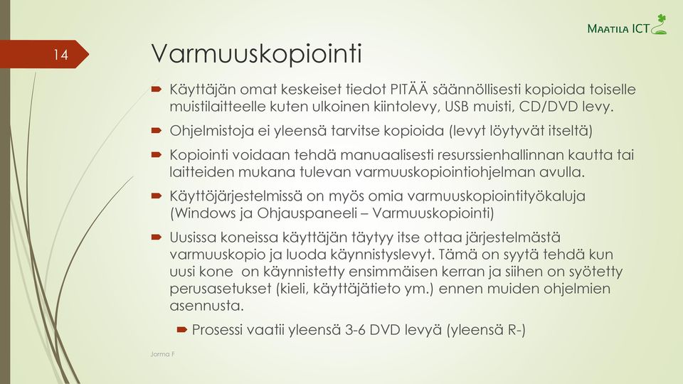 Käyttöjärjestelmissä on myös omia varmuuskopiointityökaluja (Windows ja Ohjauspaneeli Varmuuskopiointi) Uusissa koneissa käyttäjän täytyy itse ottaa järjestelmästä varmuuskopio ja luoda