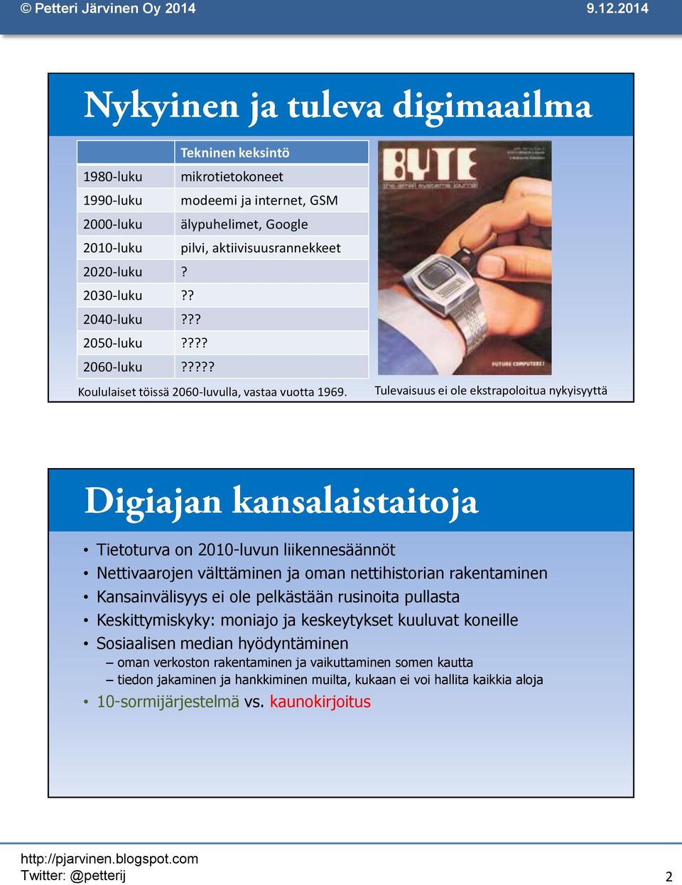 Tulevaisuus ei ole ekstrapoloitua nykyisyyttä Tietoturva on 2010-luvun liikennesäännöt Nettivaarojen välttäminen ja oman nettihistorian rakentaminen Kansainvälisyys ei ole pelkästään