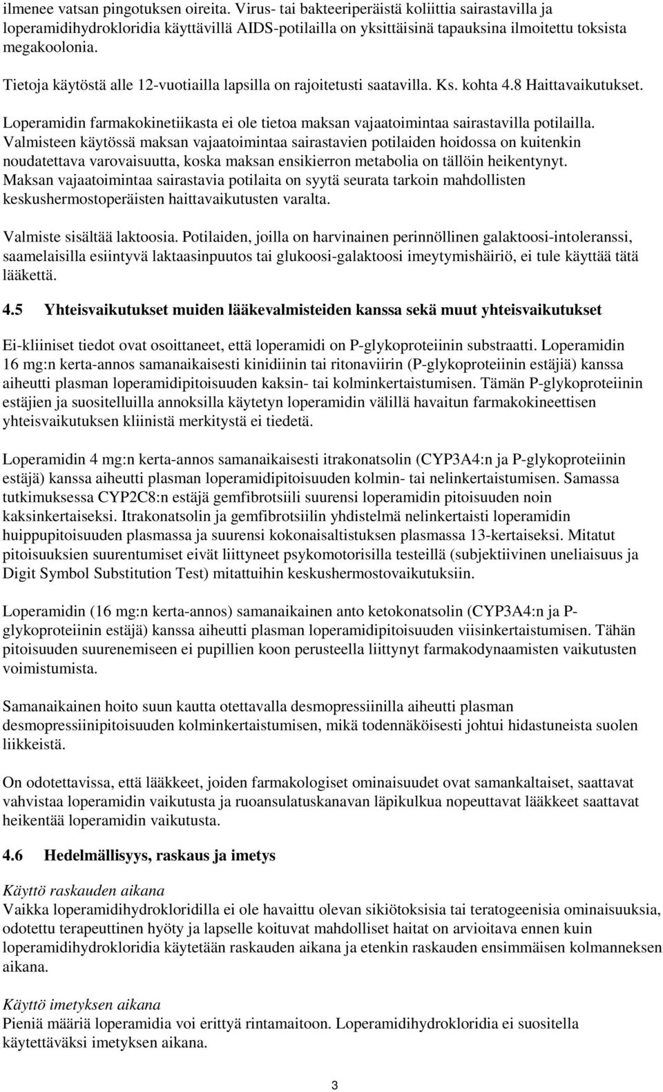 Tietoja käytöstä alle 12-vuotiailla lapsilla on rajoitetusti saatavilla. Ks. kohta 4.8 Haittavaikutukset. Loperamidin farmakokinetiikasta ei ole tietoa maksan vajaatoimintaa sairastavilla potilailla.