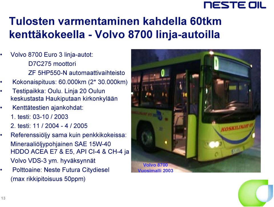 Linja 20 Oulun keskustasta Haukiputaan kirkonkylään Kenttätestien ajankohdat: 1. testi: 03-10 / 2003 2.