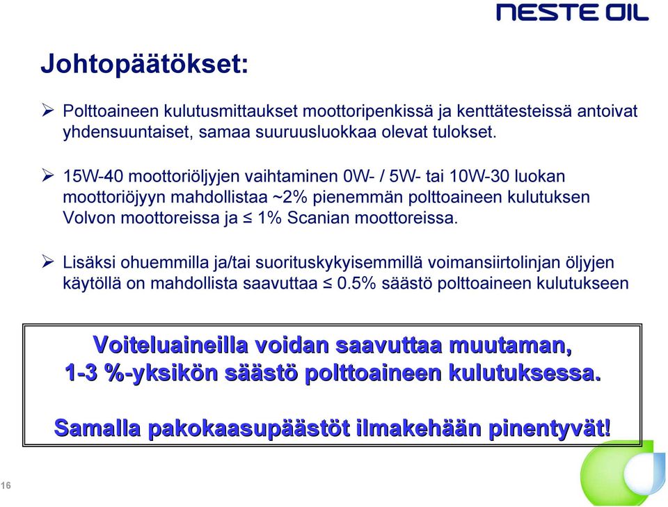 1% Scanian moottoreissa. Lisäksi ohuemmilla ja/tai suorituskykyisemmillä voimansiirtolinjan öljyjen käytöllä on mahdollista saavuttaa 0.