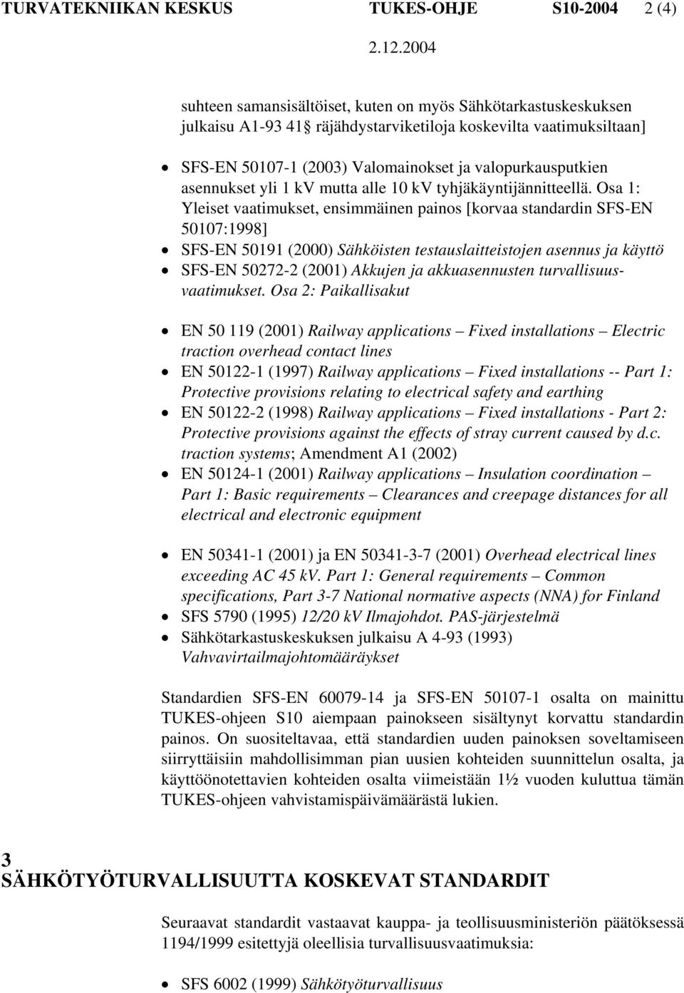 Osa 1: Yleiset vaatimukset, ensimmäinen painos [korvaa standardin SFS-EN 50107:1998] SFS-EN 50191 (2000) Sähköisten testauslaitteistojen asennus ja käyttö SFS-EN 50272-2 (2001) Akkujen ja