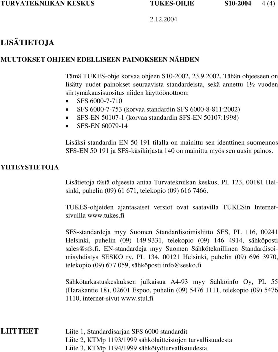 Tähän ohjeeseen on lisätty uudet painokset seuraavista standardeista, sekä annettu 1½ vuoden siirtymäkausisuositus niiden käyttöönottoon: SFS 6000-7-710 SFS 6000-7-753 (korvaa standardin SFS