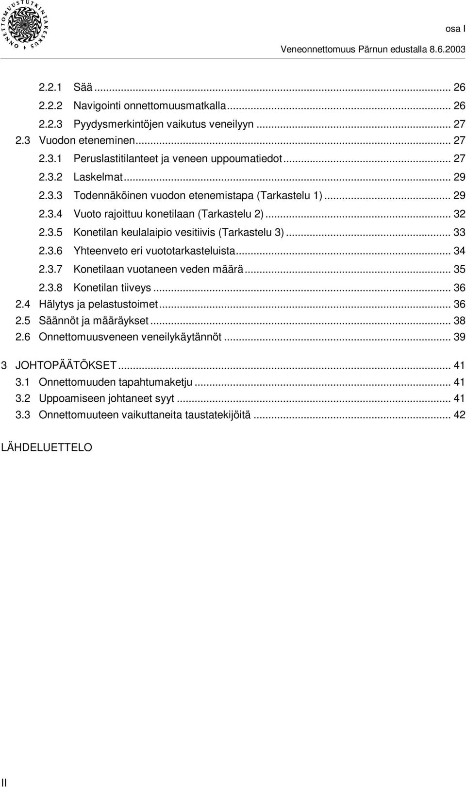 .. 33 2.3.6 Yhteenveto eri vuototarkasteluista... 34 2.3.7 Konetilaan vuotaneen veden määrä... 35 2.3.8 Konetilan tiiveys... 36 2.4 Hälytys ja pelastustoimet... 36 2.5 Säännöt ja määräykset... 38 2.