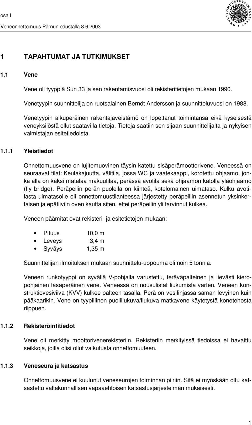 Venetyypin alkuperäinen rakentajaveistämö on lopettanut toimintansa eikä kyseisestä veneyksilöstä ollut saatavilla tietoja.