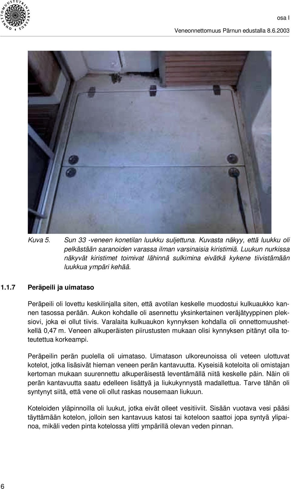 1.7 Peräpeili ja uimataso Peräpeili oli lovettu keskilinjalla siten, että avotilan keskelle muodostui kulkuaukko kannen tasossa perään.