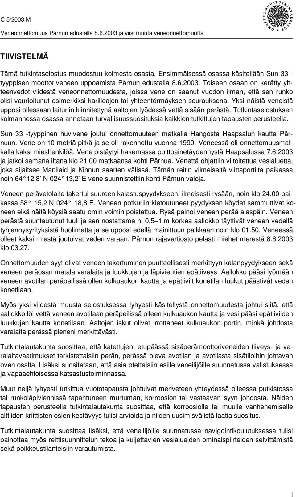 Toiseen osaan on kerätty yhteenvedot viidestä veneonnettomuudesta, joissa vene on saanut vuodon ilman, että sen runko olisi vaurioitunut esimerkiksi karilleajon tai yhteentörmäyksen seurauksena.