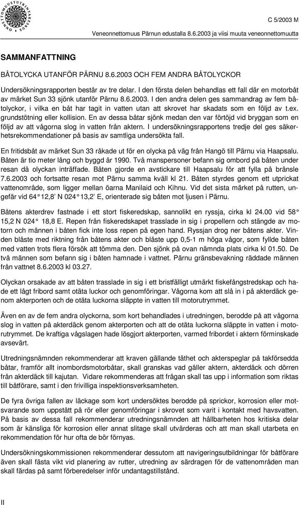 I den andra delen ges sammandrag av fem båtolyckor, i vilka en båt har tagit in vatten utan att skrovet har skadats som en följd av t.ex. grundstötning eller kollision.