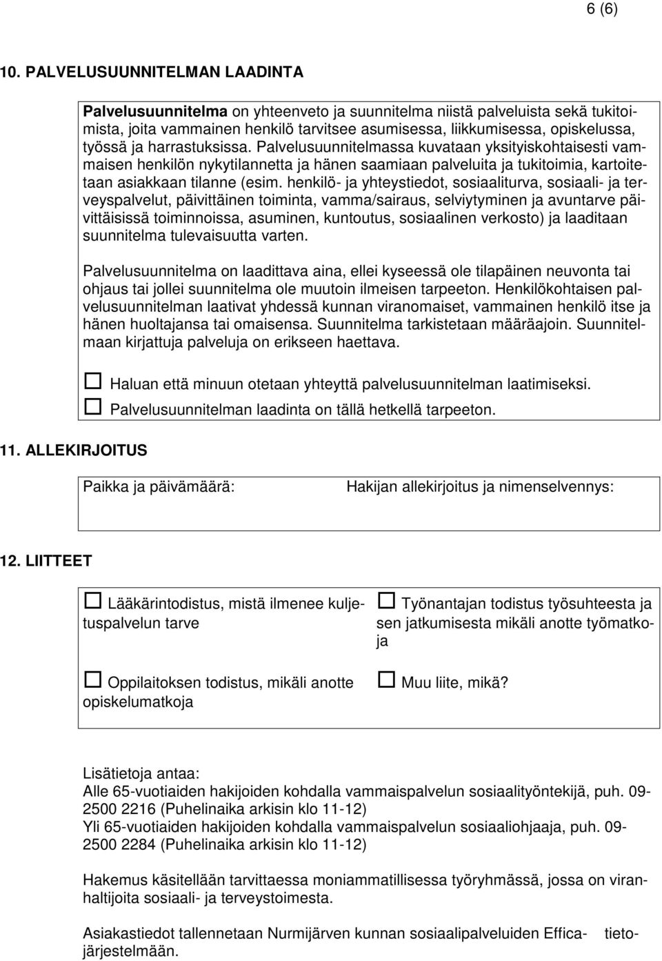 Palvelusuunnitelmassa kuvataan yksityiskohtaisesti vammaisen henkilön nykytilannetta ja hänen saamiaan palveluita ja tukitoimia, kartoitetaan asiakkaan tilanne (esim.