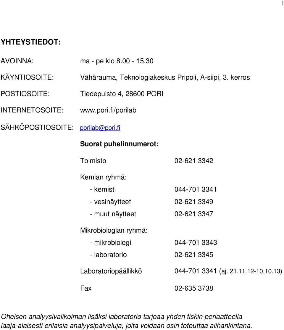 fi Suorat puhelinnumerot: Toimisto 02-621 3342 Kemian ryhmä: - kemisti 044-701 3341 - vesinäytteet 02-621 3349 - muut näytteet 02-621 3347 Mikrobiologian ryhmä: -