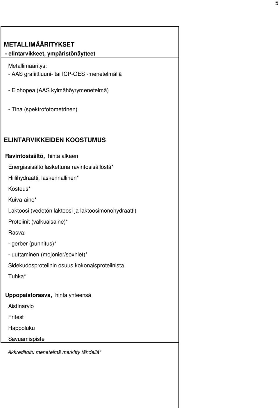 Kosteus* Kuiva-aine* Laktoosi (vedetön laktoosi ja laktoosimonohydraatti) Proteiinit (valkuaisaine)* Rasva: - gerber (punnitus)* - uuttaminen (mojonier/soxhlet)*