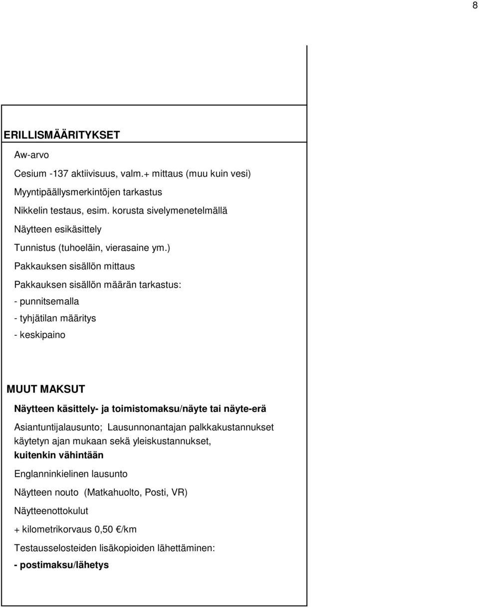 ) Pakkauksen sisällön mittaus Pakkauksen sisällön määrän tarkastus: - punnitsemalla - tyhjätilan määritys - keskipaino MUUT MAKSUT Näytteen käsittely- ja toimistomaksu/näyte tai