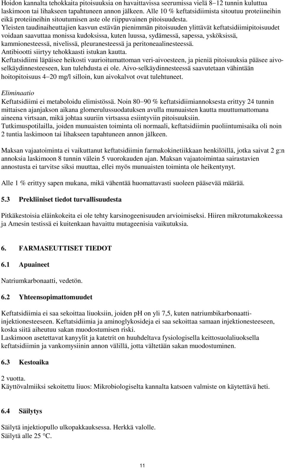 Yleisten taudinaiheuttajien kasvun estävän pienimmän pitoisuuden ylittävät keftatsidiimipitoisuudet voidaan saavuttaa monissa kudoksissa, kuten luussa, sydämessä, sapessa, ysköksissä,