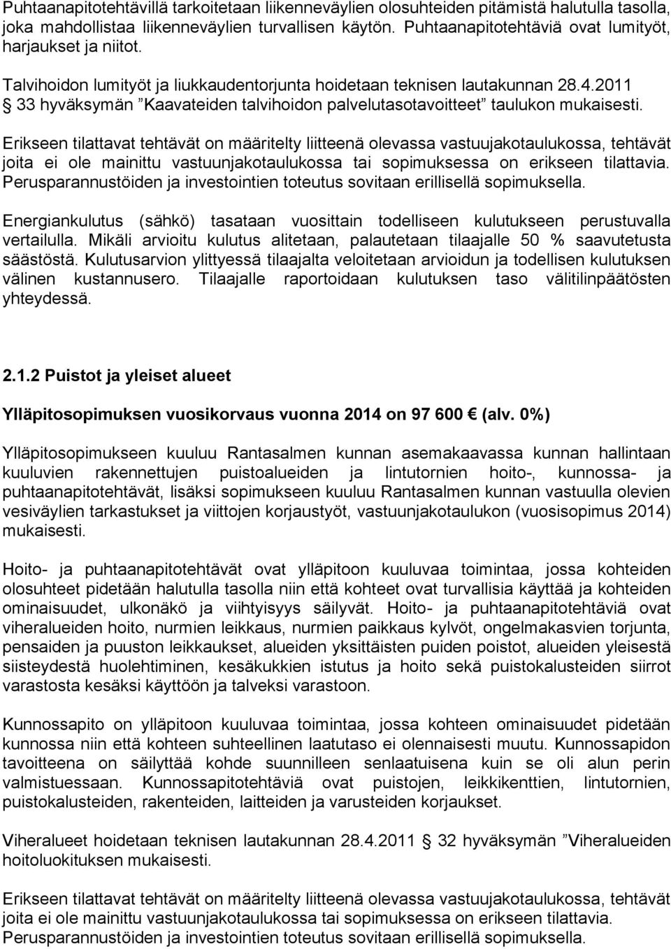 2011 33 hyväksymän Kaavateiden talvihoidon palvelutasotavoitteet taulukon mukaisesti. Energiankulutus (sähkö) tasataan vuosittain todelliseen kulutukseen perustuvalla vertailulla.