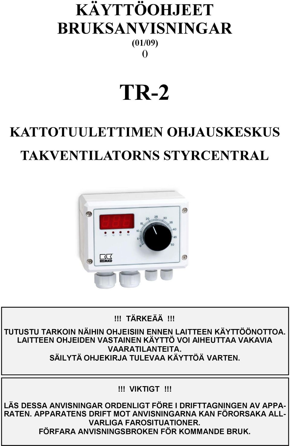 LAITTEEN OHJEIDEN VASTAINEN KÄYTTÖ VOI AIHEUTTAA VAKAVIA VAARATILANTEITA. SÄILYTÄ OHJEKIRJA TULEVAA KÄYTTÖÄ VARTEN.!!! VIKTIGT!