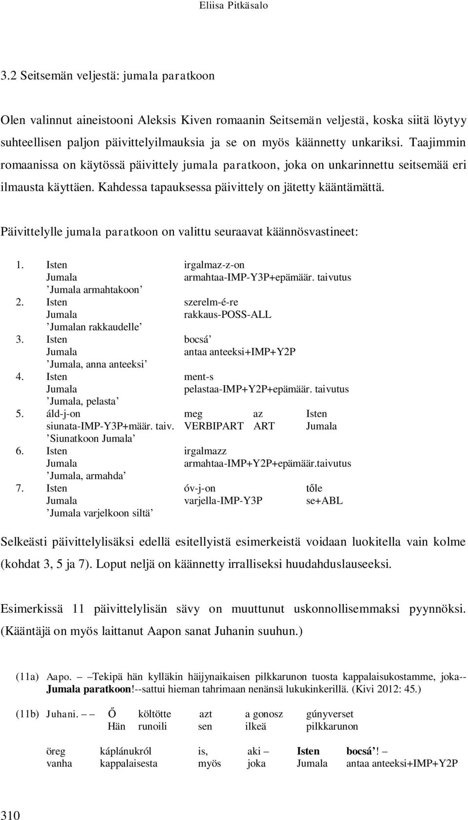 unkariksi. Taajimmin romaanissa on käytössä päivittely jumala paratkoon, joka on unkarinnettu seitsemää eri ilmausta käyttäen. Kahdessa tapauksessa päivittely on jätetty kääntämättä.