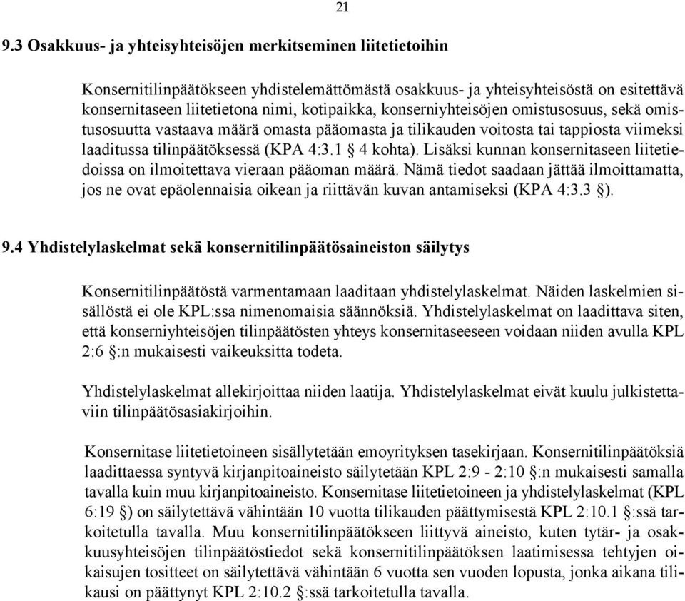 Lisäksi kunnan konsernitaseen liitetiedoissa on ilmoitettava vieraan pääoman määrä. Nämä tiedot saadaan jättää ilmoittamatta, jos ne ovat epäolennaisia oikean ja riittävän kuvan antamiseksi (KPA 4:3.