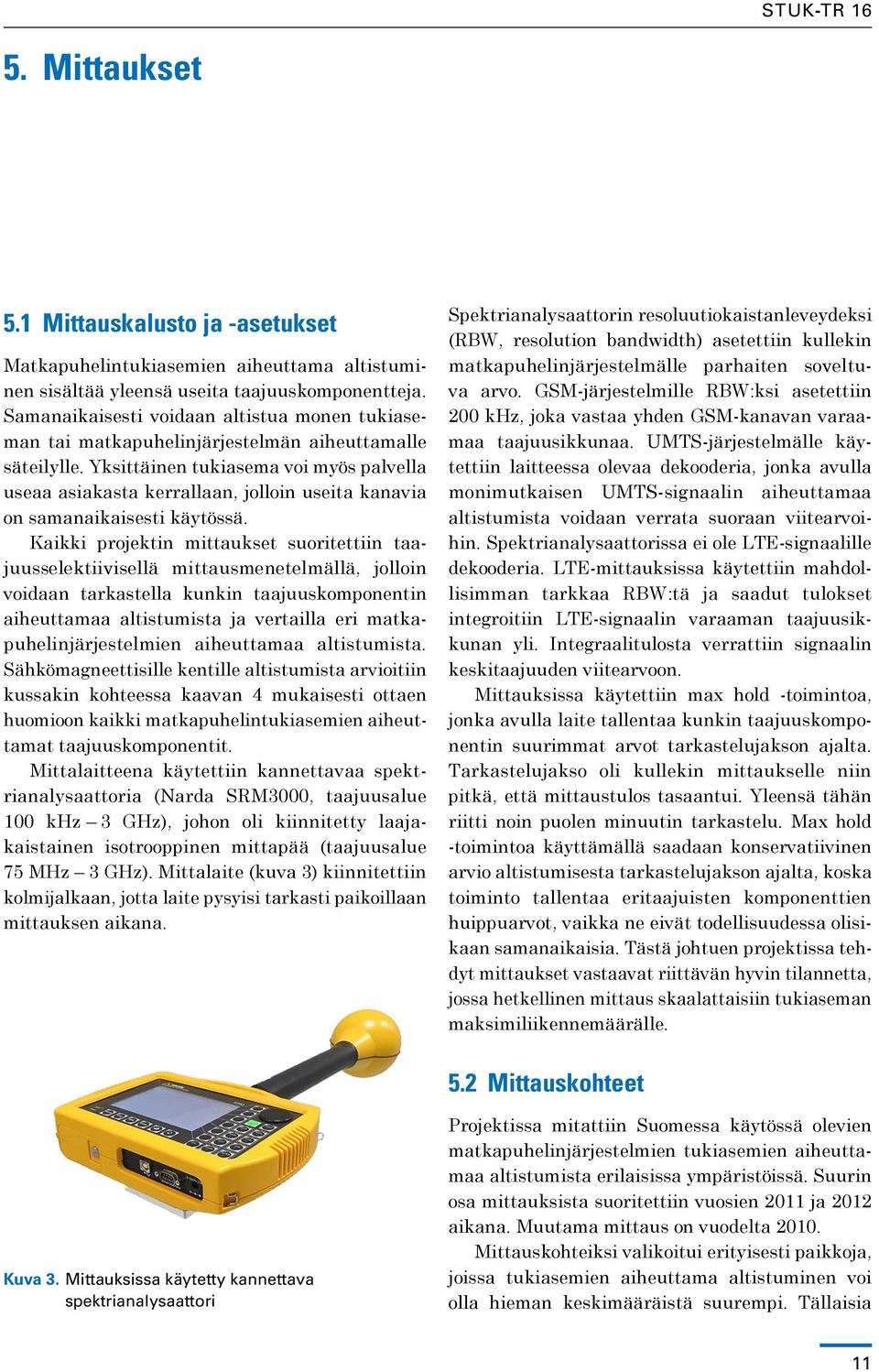 Yksittäinen tukiasema voi myös palvella useaa asiakasta kerrallaan, jolloin useita kanavia on samanaikaisesti käytössä.