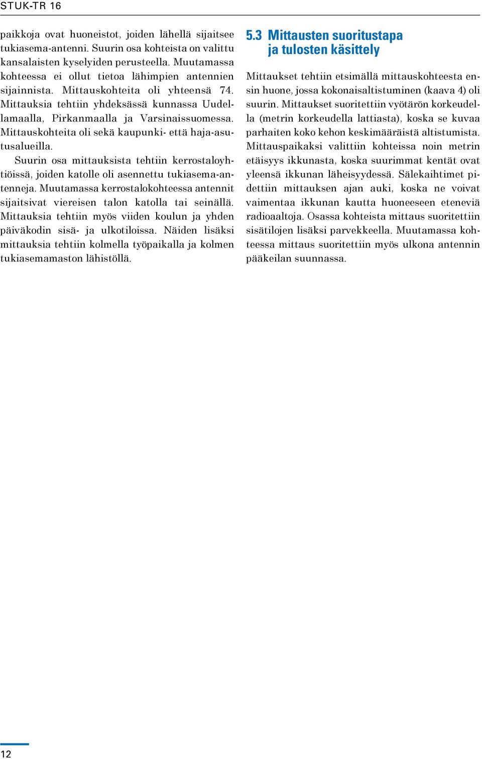 Mittauskohteita oli sekä kaupunki- että haja-asutusalueilla. Suurin osa mittauksista tehtiin kerrostaloyhtiöissä, joiden katolle oli asennettu tukiasema-antenneja.