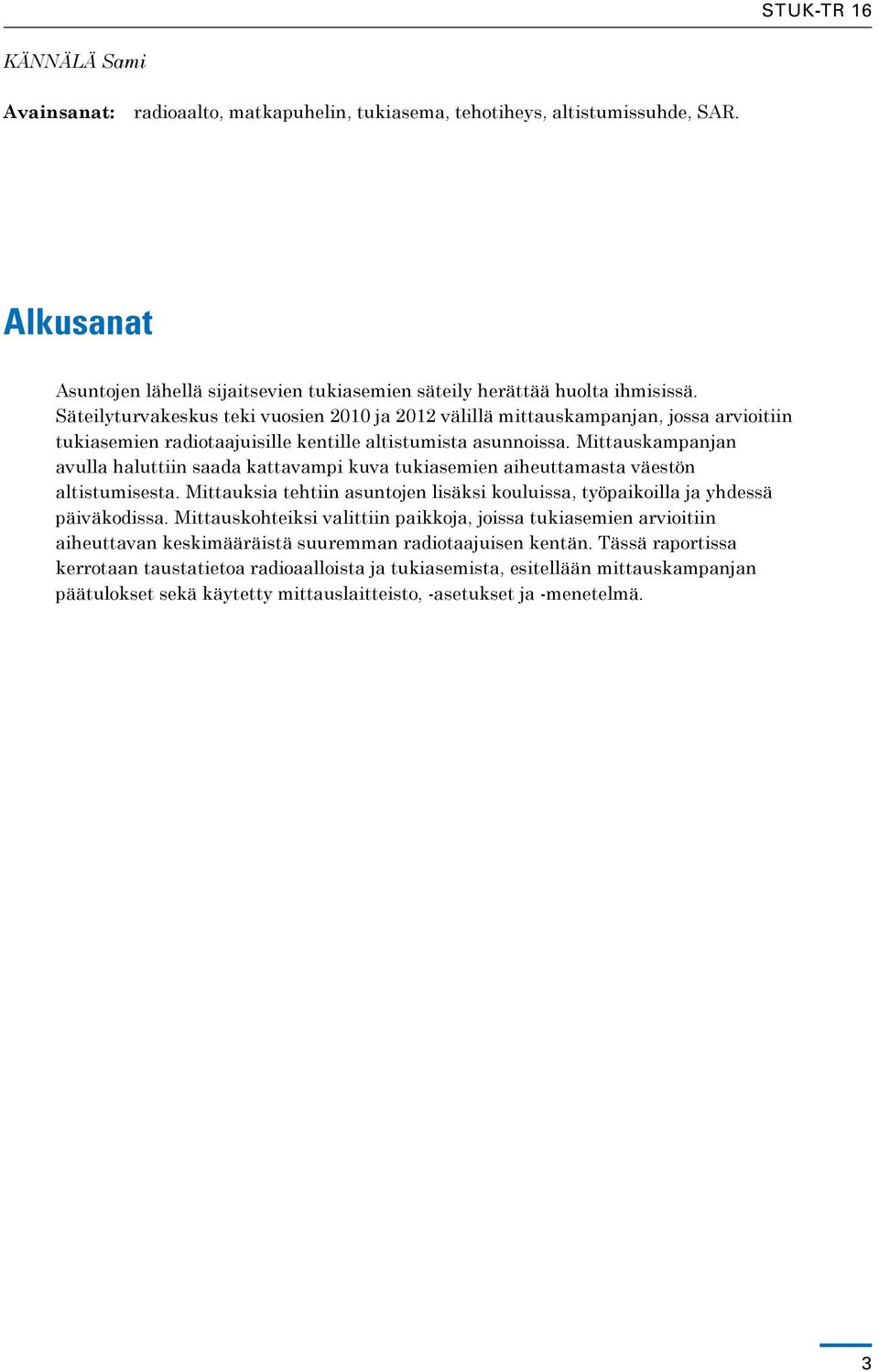 Mittauskampanjan avulla haluttiin saada kattavampi kuva tukiasemien aiheuttamasta väestön altistumisesta. Mittauksia tehtiin asuntojen lisäksi kouluissa, työpaikoilla ja yhdessä päiväkodissa.