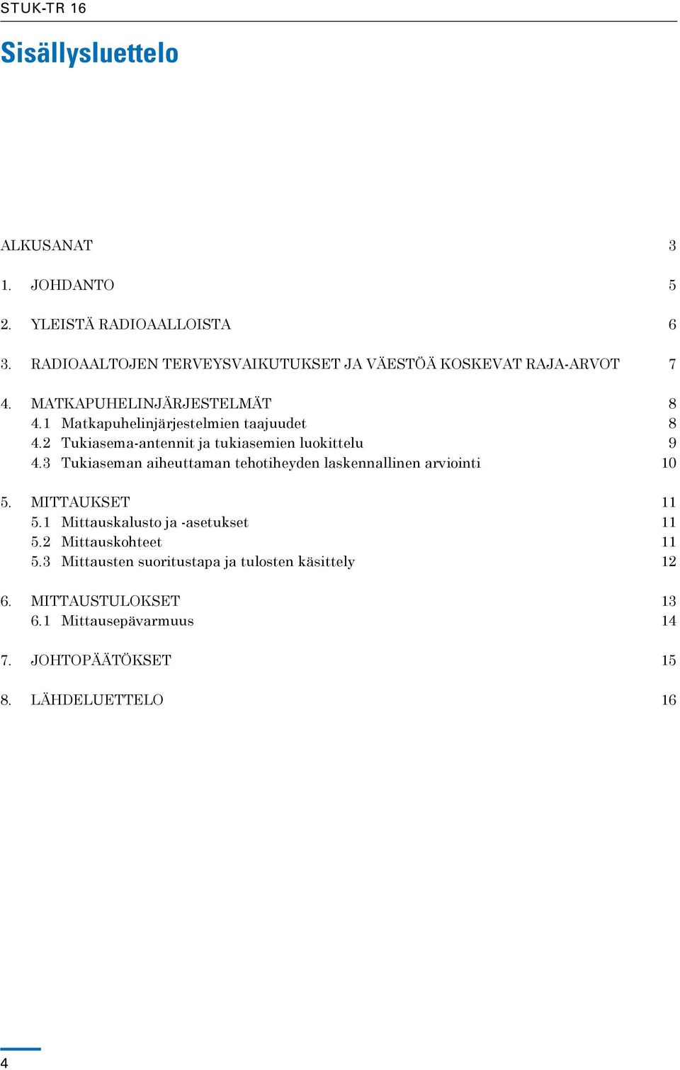 1 Matkapuhelinjärjestelmien taajuudet 8 4.2 Tukiasema-antennit ja tukiasemien luokittelu 9 4.