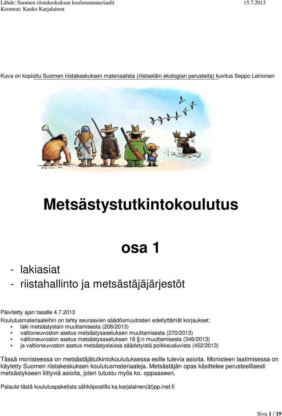 2013 Koulutusmateriaaleihin on tehty seuraavien säädösmuutosten edellyttämät korjaukset: laki metsästyslain muuttamisesta (206/2013) valtioneuvoston asetus metsästysasetuksen muuttamisesta (270/2013)