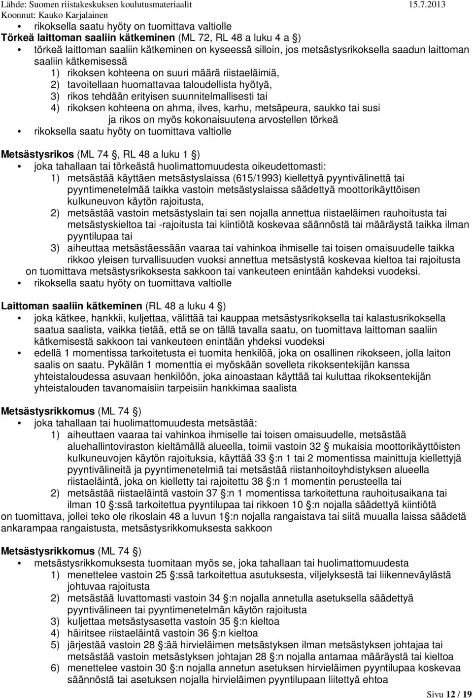 kohteena on ahma, ilves, karhu, metsäpeura, saukko tai susi ja rikos on myös kokonaisuutena arvostellen törkeä rikoksella saatu hyöty on tuomittava valtiolle Metsästysrikos (ML 74, RL 48 a luku 1 )