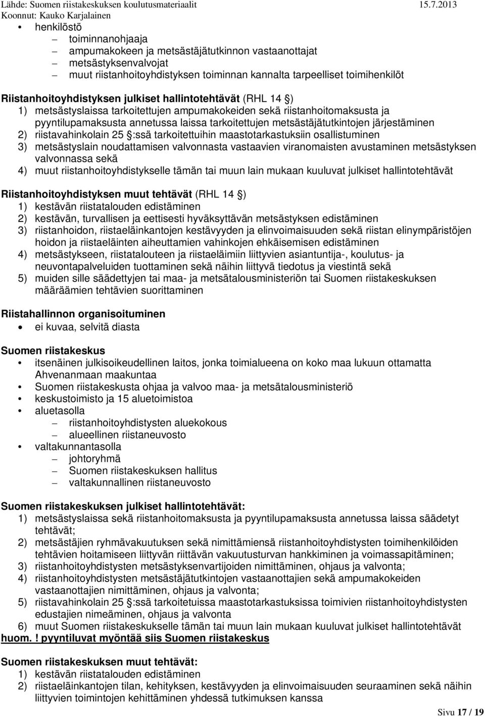 järjestäminen 2) riistavahinkolain 25 :ssä tarkoitettuihin maastotarkastuksiin osallistuminen 3) metsästyslain noudattamisen valvonnasta vastaavien viranomaisten avustaminen metsästyksen valvonnassa