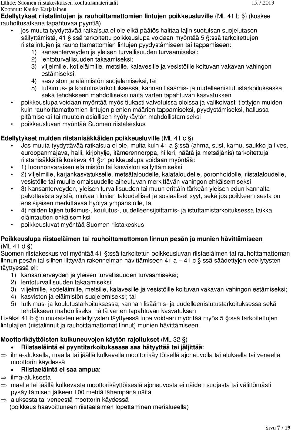 kansanterveyden ja yleisen turvallisuuden turvaamiseksi; 2) lentoturvallisuuden takaamiseksi; 3) viljelmille, kotieläimille, metsille, kalavesille ja vesistöille koituvan vakavan vahingon