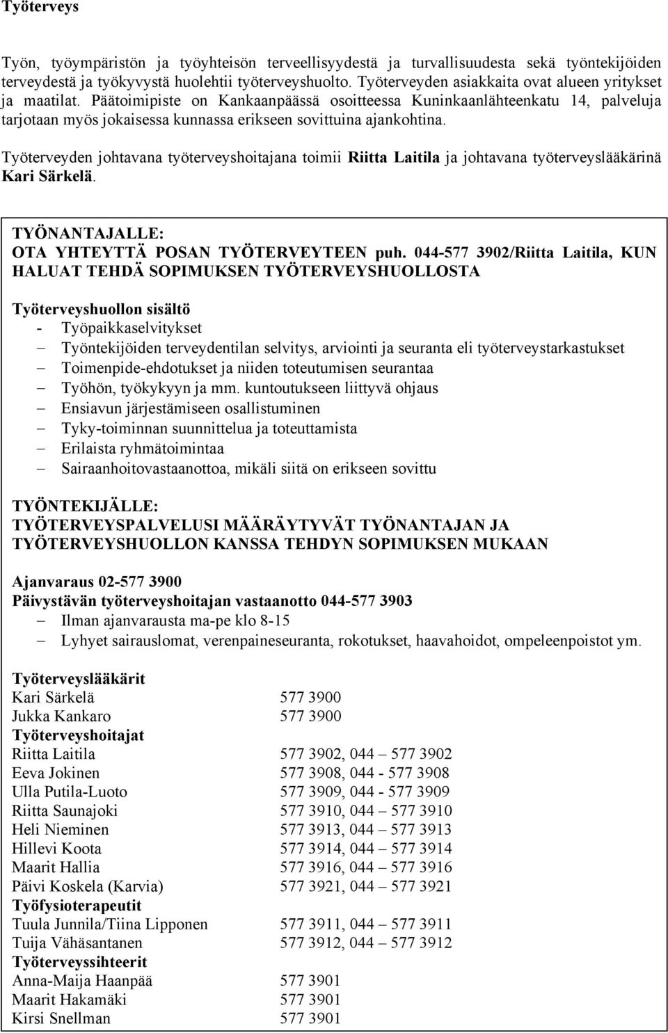 Päätoimipiste on Kankaanpäässä osoitteessa Kuninkaanlähteenkatu 14, palveluja tarjotaan myös jokaisessa kunnassa erikseen sovittuina ajankohtina.