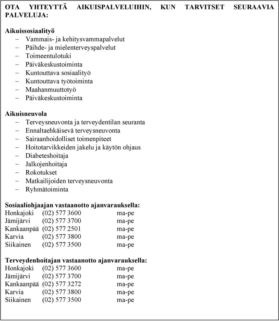 Hoitotarvikkeiden jakelu ja käytön ohjaus Diabeteshoitaja Jalkojenhoitaja Rokotukset Matkailijoiden terveysneuvonta Ryhmätoiminta Sosiaaliohjaajan vastaanotto ajanvarauksella: Honkajoki (02) 577 3600