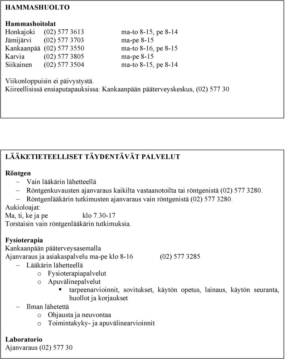 Kiireellisissä ensiaputapauksissa: Kankaanpään pääterveyskeskus, (02) 577 30 LÄÄKETIETEELLISET TÄYDENTÄVÄT PALVELUT Röntgen Vain lääkärin lähetteellä Röntgenkuvausten ajanvaraus kaikilta