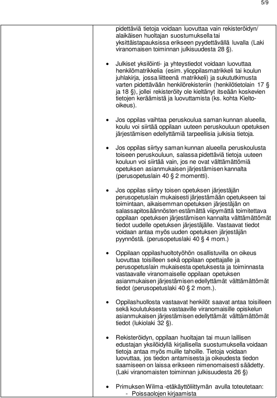 ylioppilasmatrikkeli tai koulun juhlakirja, jossa liitteenä matrikkeli) ja sukututkimusta varten pidettävään henkilörekisteriin (henkilötietolain 17 ja 18 ), jollei rekisteröity ole kieltänyt itseään