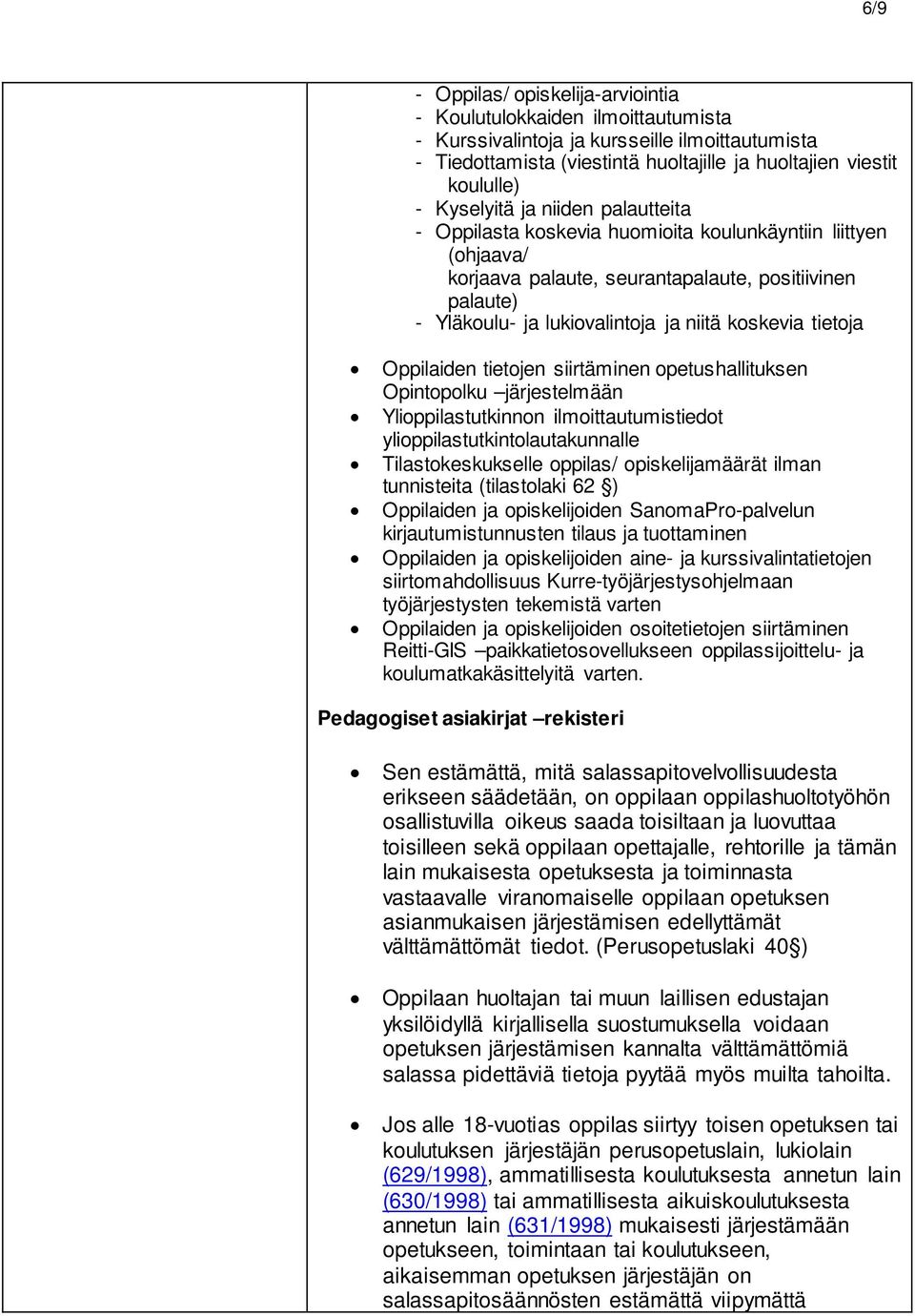 koskevia tietoja Oppilaiden tietojen siirtäminen opetushallituksen Opintopolku järjestelmään Ylioppilastutkinnon ilmoittautumistiedot ylioppilastutkintolautakunnalle Tilastokeskukselle oppilas/